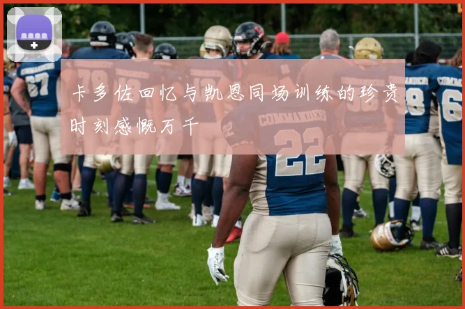 卡多佐回忆与凯恩同场训练的珍贵时刻感慨万千