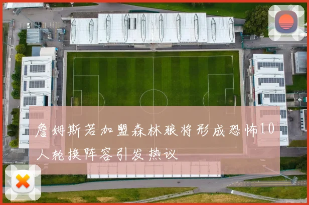 詹姆斯若加盟森林狼将形成恐怖10人轮换阵容引发热议