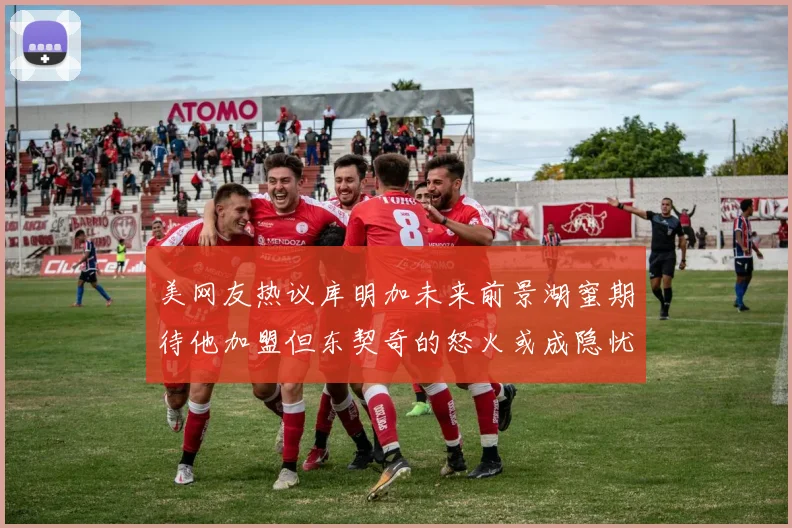 美网友热议库明加未来前景湖蜜期待他加盟但东契奇的怒火或成隐忧